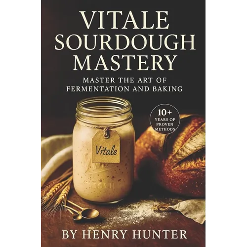 Vitale Sourdough Mastery: The Complete Guide to Artisan Sourdough Bread at Home