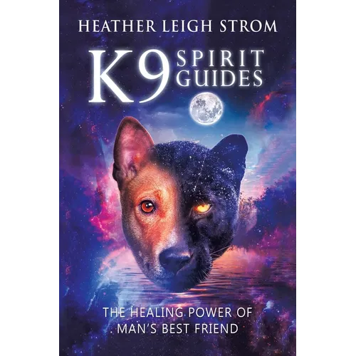 K9 Spirit Guides: The Healing Power of Man's Best Friend