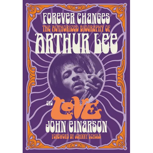 Forever Changes: The Authorized Biography of Arthur Lee and Love