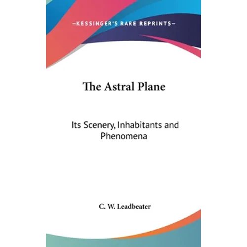 The Astral Plane: Its Scenery, Inhabitants and Phenomena