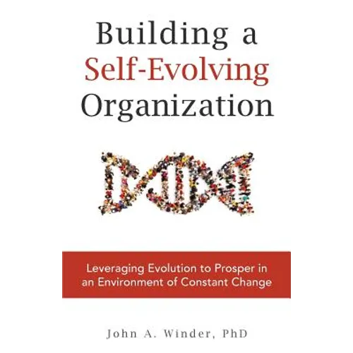 Building a Self-Evolving Organization: Leveraging Evolution to Prosper in an Environment of Constant Change