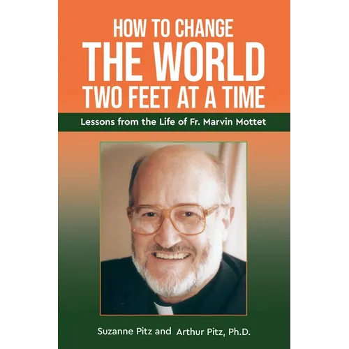 How to Change the World Two Feet at a Time: Lessons from the Life of Fr. Marvin Mottet