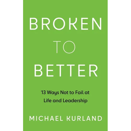 Broken to Better: 13 Ways Not to Fail at Life and Leadership