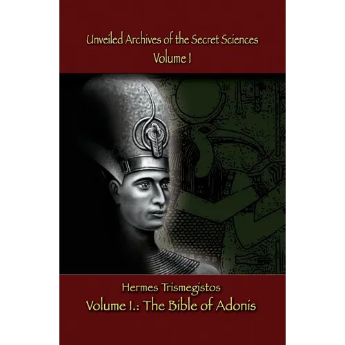 Unveiled Archives of the Secret Sciences: Part I: The Bible of Adonis