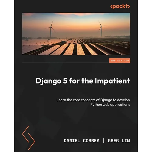 Django 5 for the Impatient - Second Edition: Learn the core concepts of Django to develop Python web applications