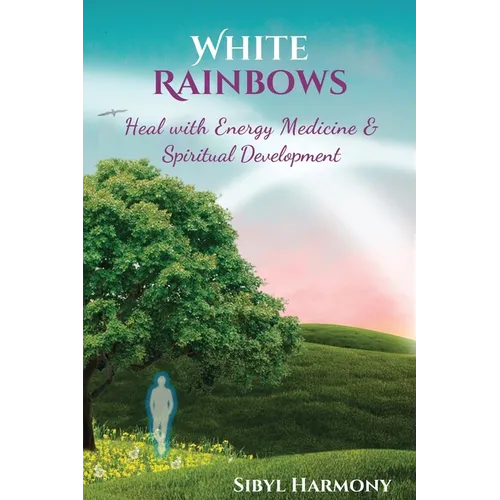 White Rainbows: Heal with Energy Medicine & Spiritual Development