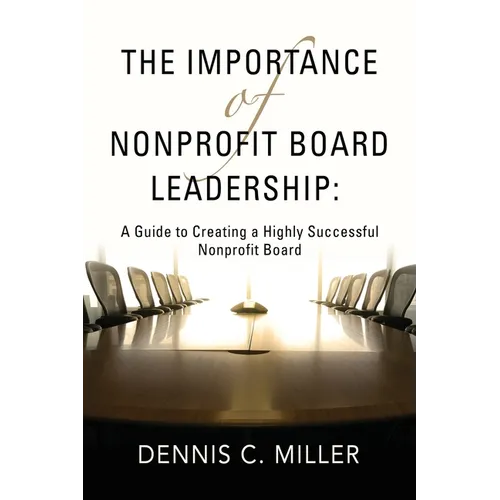The Importance of Nonprofit Board Leadership: A Guide to Creating a Highly Successful Nonprofit Board