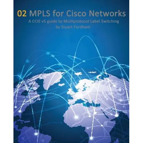 MPLS for Cisco Networks: A CCIE v5 guide to Multiprotocol Label Switching