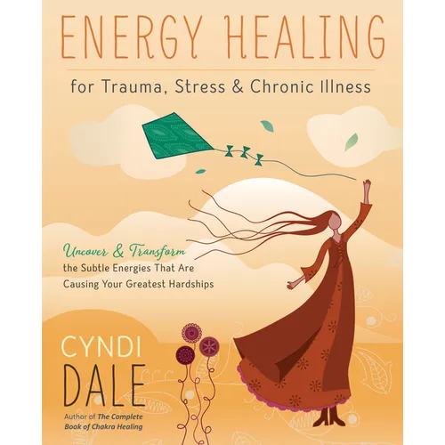Energy Healing for Trauma, Stress & Chronic Illness: Uncover & Transform the Subtle Energies That Are Causing Your Greatest Hardships