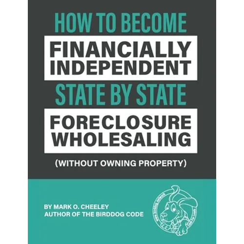 Foreclosure Wholesaling: How to Become Financially Independent State by State (Without Owning Property)