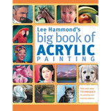 Lee Hammond's Big Book of Acrylic Painting: Fast, Easy Techniques for Painting Your Favorite Subjects