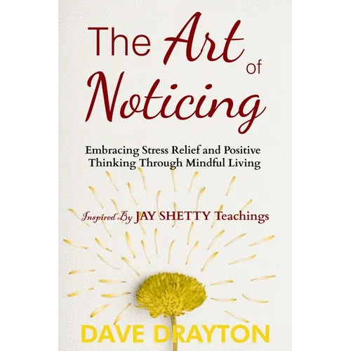 The art of Noticing Inspired By Jay Shetty: Embracing Stress Relief and Positive Thinking Through Mindful Living