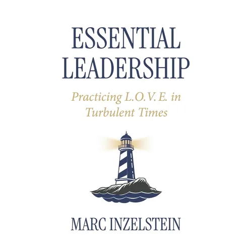 Essential Leadership: Practicing L.O.V.E. in Turbulent Times