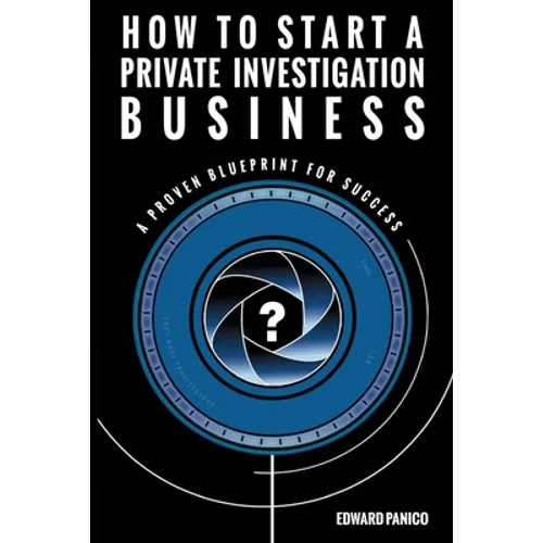 How to Start a Private Investigation Business: A Proven Blueprint for Success
