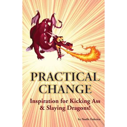 Practical Change: Inspiration for Kicking Ass & Slaying Dragons
