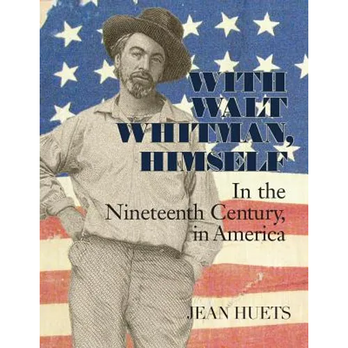 With Walt Whitman, Himself: In the Nineteenth Century, in America