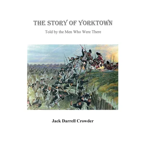 The Story of Yorktown: Told By the Men Who Were There
