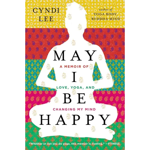 May I Be Happy: A Memoir of Love, Yoga, and Changing My Mind