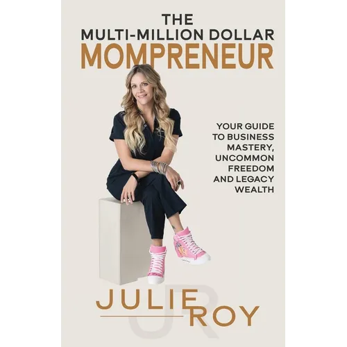 The Multi-Million Dollar Mompreneur: Your Guide to Business Mastery, Uncommon Freedom, and Legacy Wealth