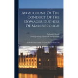 An Account Of The Conduct Of The Dowager Duchess Of Marlborough: From Her First Coming To Court, To The Year 1710