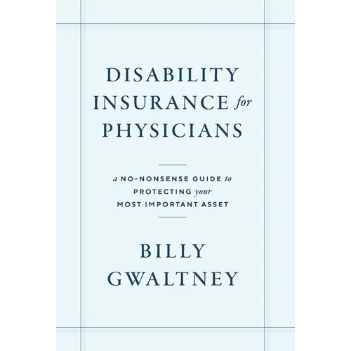 Disability Insurance for Physicians: A No-Nonsense Guide to Protecting Your Most Important Asset