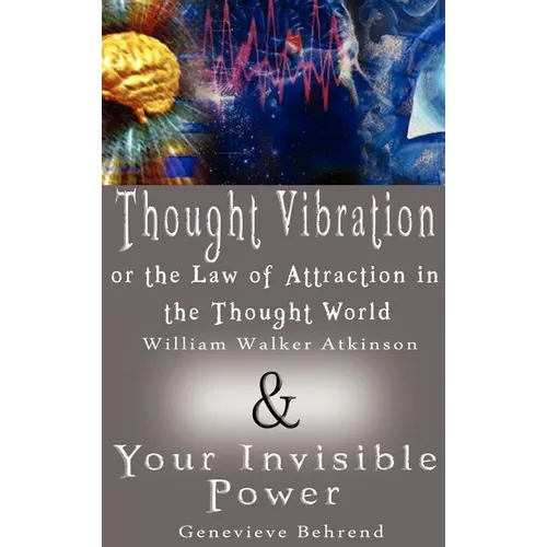Thought Vibration or the Law of Attraction in the Thought World & Your Invisible Power (2 Books in 1)