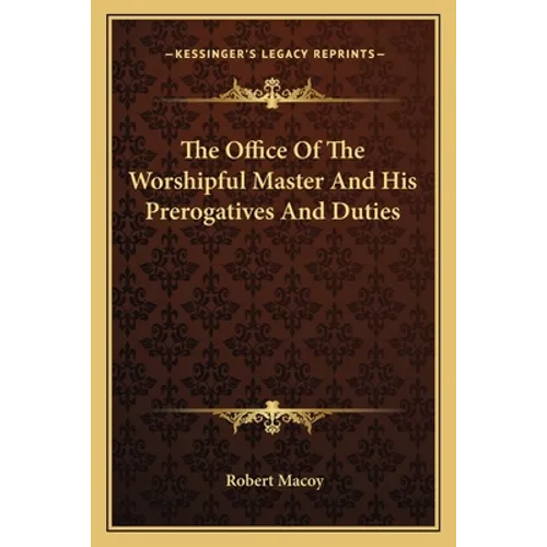 The Office Of The Worshipful Master And His Prerogatives And Duties