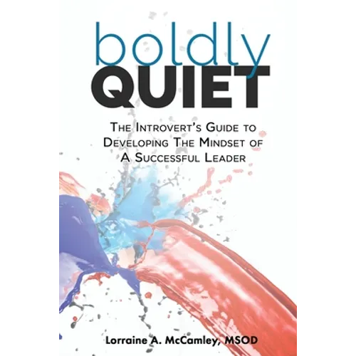 Boldly Quiet: The Introvert's Guide To Developing The Mindset Of A Successful Leader
