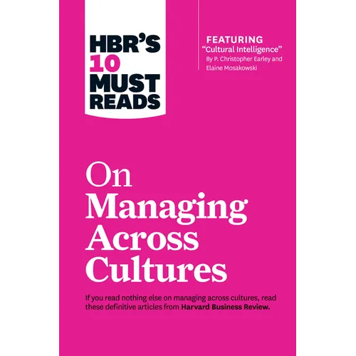 Hbr's 10 Must Reads on Managing Across Cultures (with Featured Article Cultural Intelligence by P. Christopher Earley and Elaine Mosakowski)