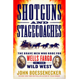 Shotguns and Stagecoaches: The Brave Men Who Rode for Wells Fargo in the Wild West
