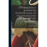 Letters From a Farmer in Pennsylvania to the Inhabitants of the British Colonies - Hardcover