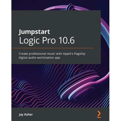 Jumpstart Logic Pro 10.6: Create professional music with Apple's flagship digital audio workstation app