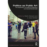 Politics as Public Art: The Aesthetics of Political Organizing and Social Movements - Paperback