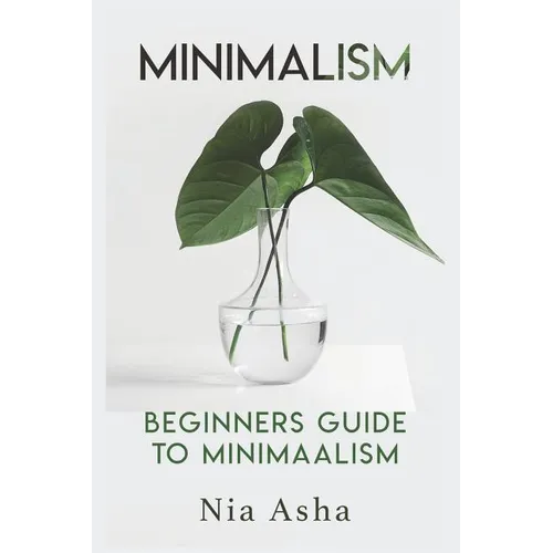 Minimalism: Beginners Guide to Minimalism