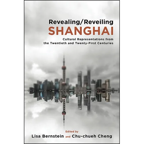 Revealing/Reveiling Shanghai: Cultural Representations from the Twentieth and Twenty-First Centuries