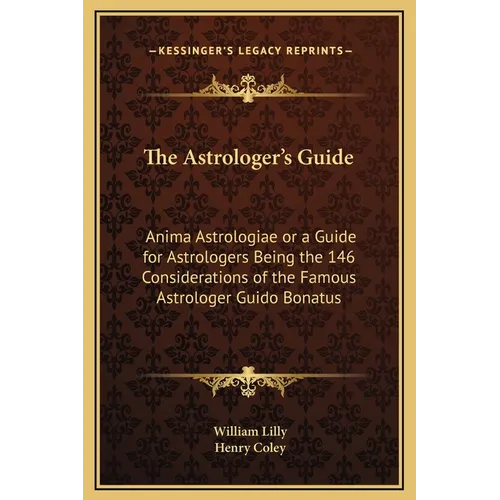 The Astrologer's Guide: Anima Astrologiae or a Guide for Astrologers Being the 146 Considerations of the Famous Astrologer Guido Bonatus