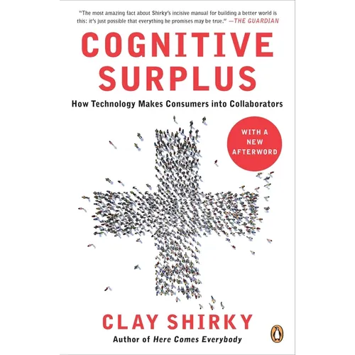 Cognitive Surplus: How Technology Makes Consumers into Collaborators