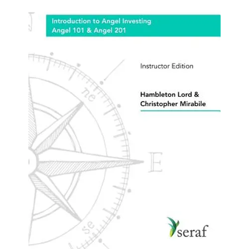 Angel Investing Course: Angel 101 & Angel 201: Introduction to Angel Investing - Instructor Edition