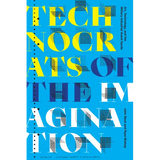 Technocrats of the Imagination: Art, Technology, and the Military-Industrial Avant-Garde