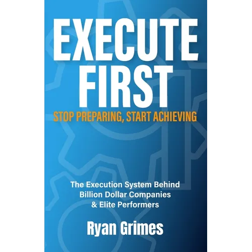 Execute First: Stop Preparing, Start Achieving
