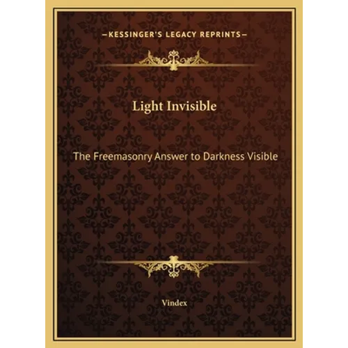 Light Invisible: The Freemasonry Answer to Darkness Visible