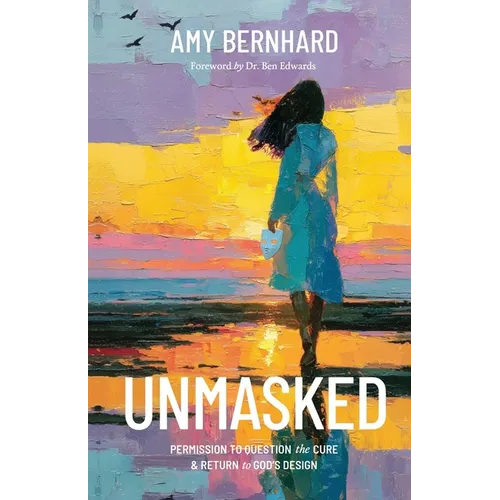 Unmasked: Permission to Question the "Cure" and Return to God's Design