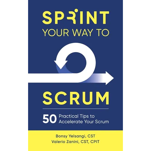 Sprint Your Way to Scrum: 50 Practical Tips to Accelerate Your Scrum