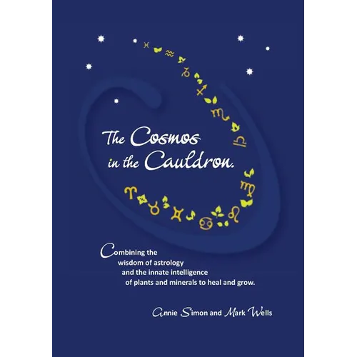 The Cosmos in the Cauldron: Combining the wisdom of astrology and the innate intelligence of plants and minerals to heal and grow