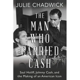 The Man Who Carried Cash: Saul Holiff, Johnny Cash, and the Making of an American Icon