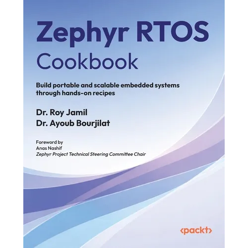 Zephyr RTOS Cookbook: Build portable and scalable embedded systems through hands-on recipes