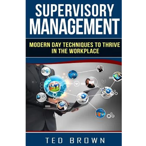 Supervisory Management: Modern Day Techniques To Survive In The Workplace