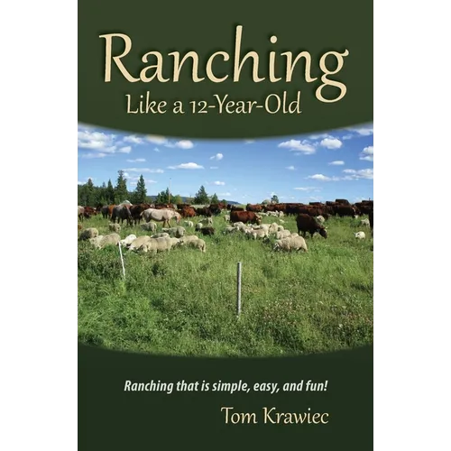 Ranching Like a 12-Year-Old: Ranching that is simple, easy, and fun!