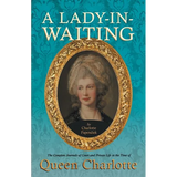 A Lady-in-Waiting - The Complete Journals of Court and Private Life in the Time of Queen Charlotte