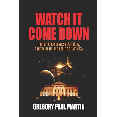 Watch It Come Down: Human Consciousness, Astrology, and the Death and Rebirth of America